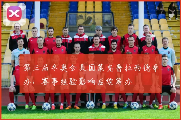 第三届冬奥会美国莱克普拉西德举办，赛事经验影响后续筹办