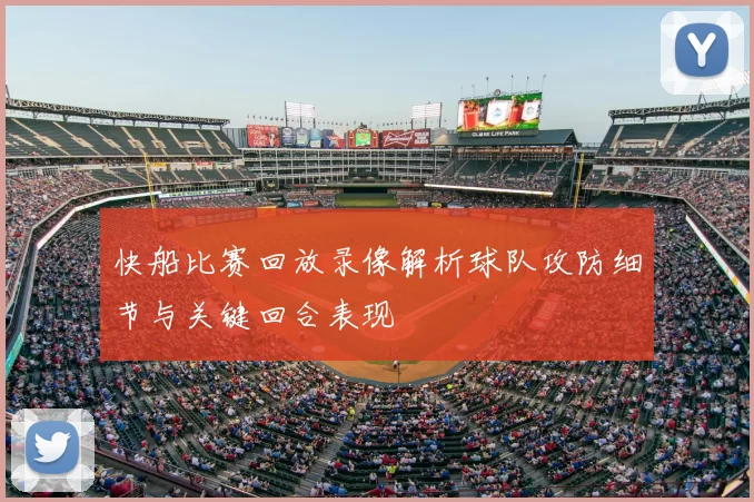 快船比赛回放录像解析球队攻防细节与关键回合表现