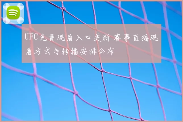 UFC免费观看入口更新 赛事直播观看方式与转播安排公布